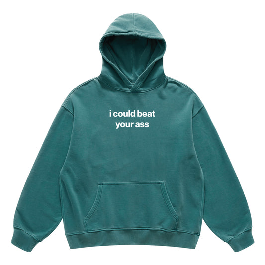 i could beat your ass hoodie