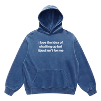 i love the idea of shutting up but it just isn't for me hoodie