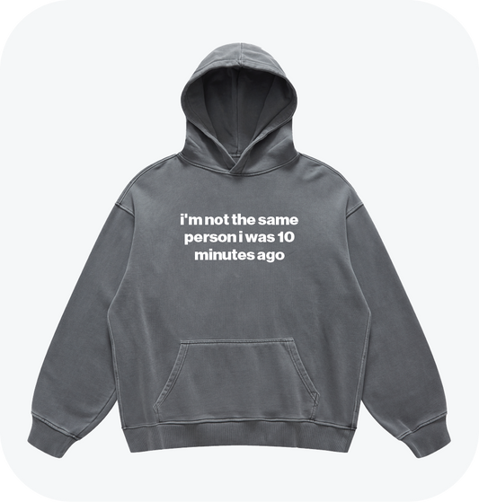 i'm not the same person i was 10 minutes ago hoodie