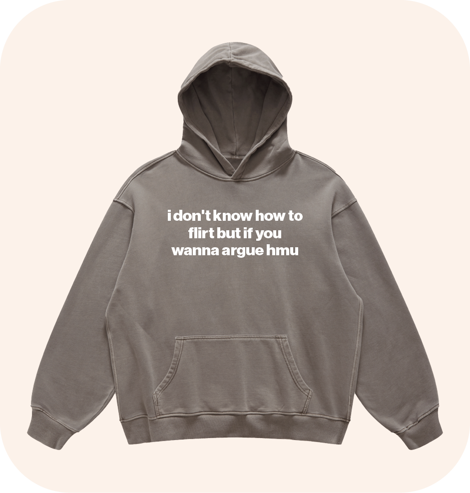 i don't know how to flirt but if you wanna argue hmu hoodie