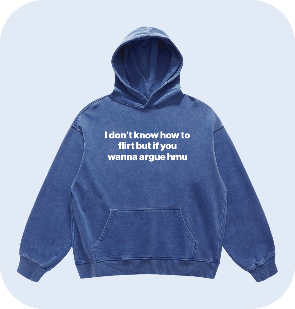 i don't know how to flirt but if you wanna argue hmu hoodie