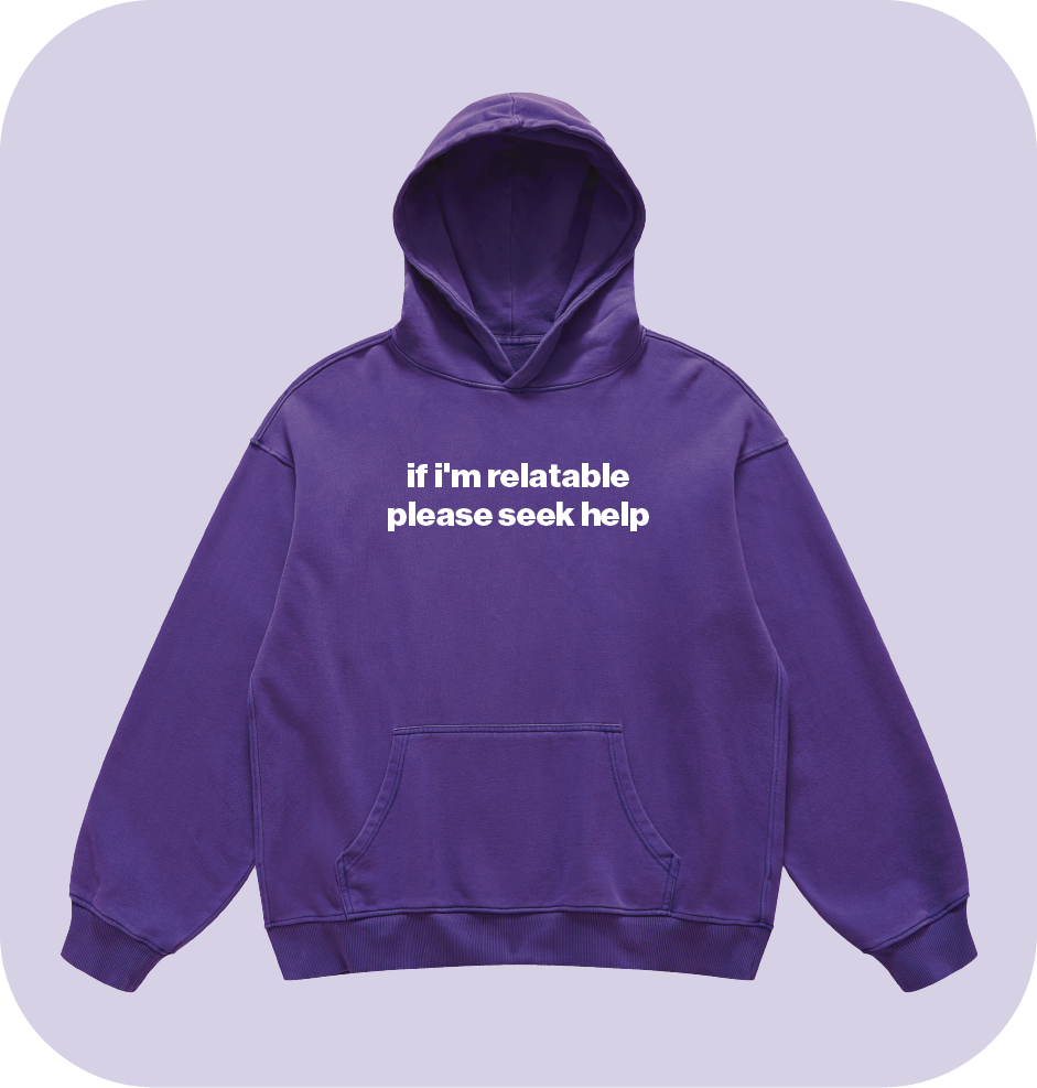 if i'm relatable please seek help hoodie