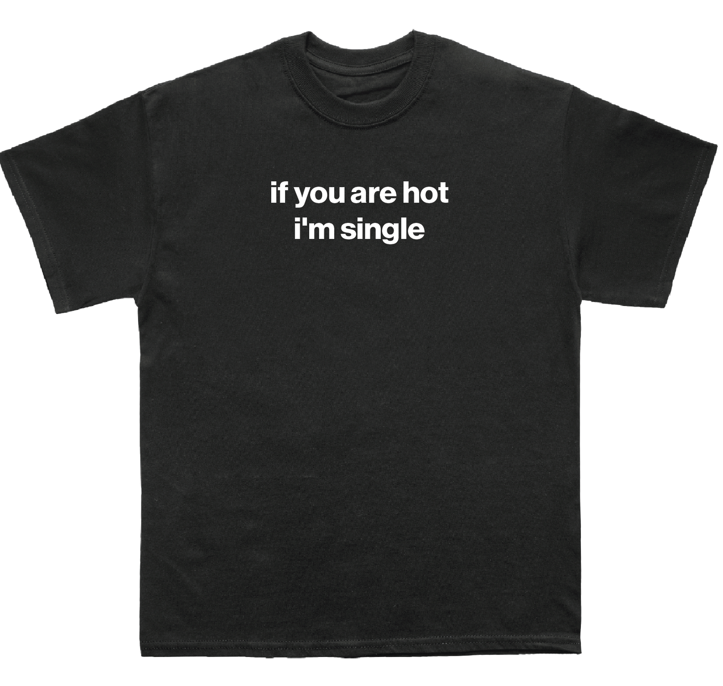 if you are hot i'm single shirt