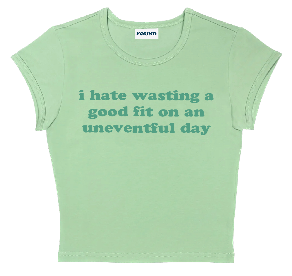 i hate wasting a good fit on an uneventful day baby tee