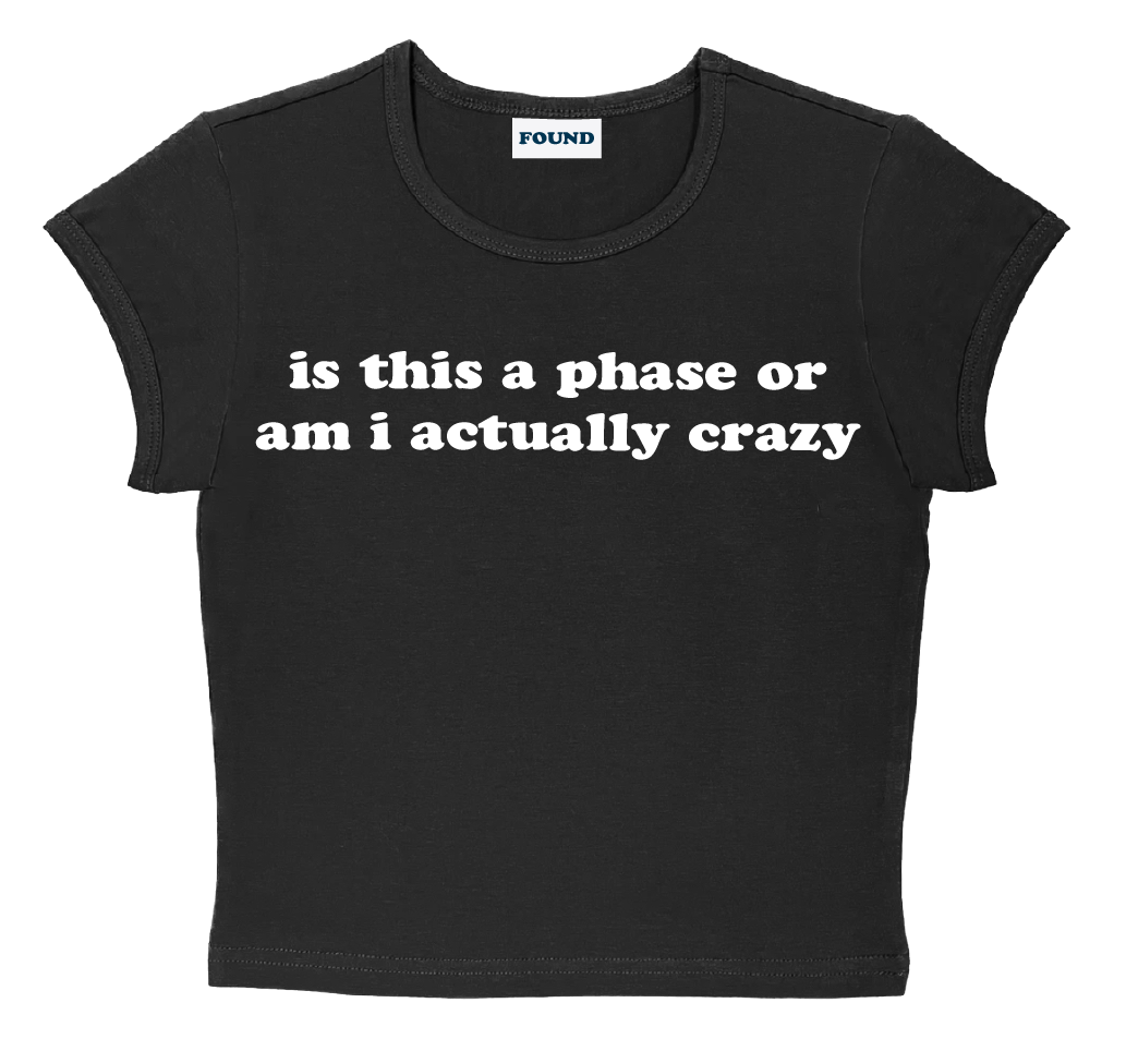 is this a phase or am i actually crazy baby tee