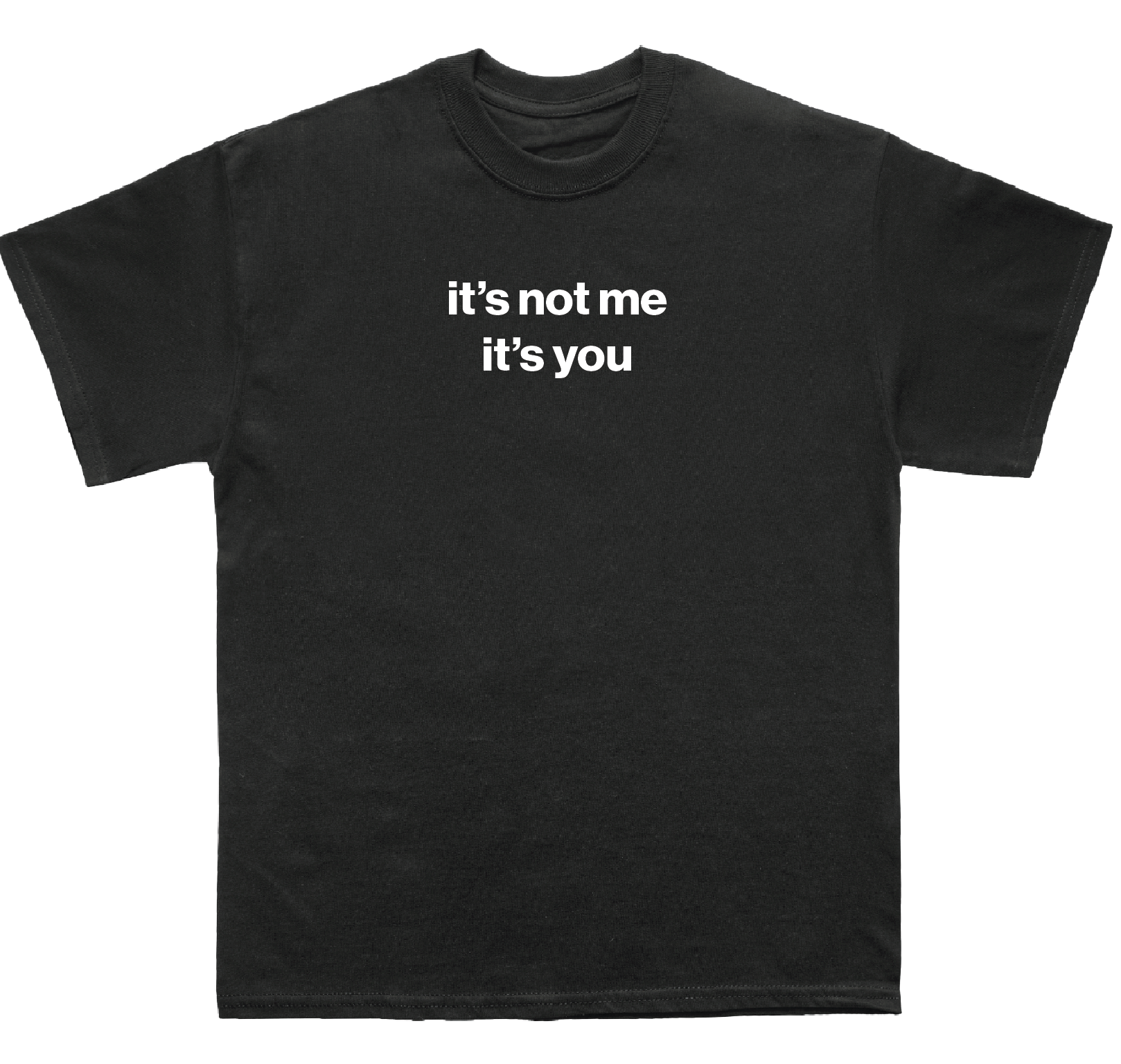it���s not me it���s you shirt
