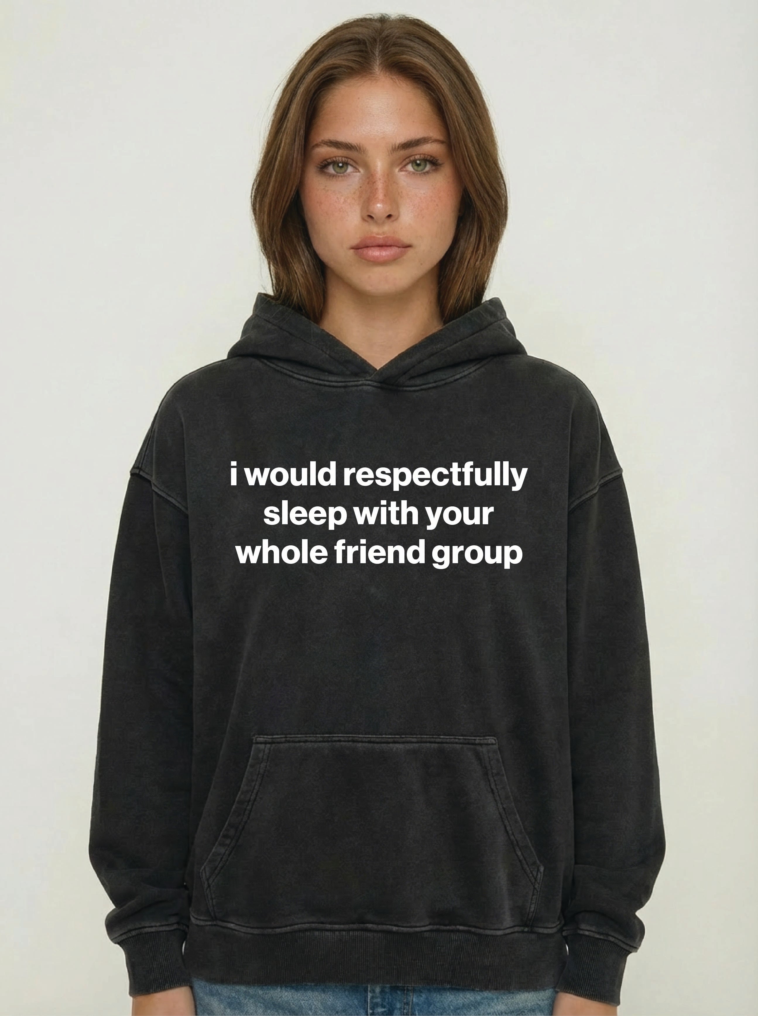 i would respectfully sleep with your whole friend group hoodie