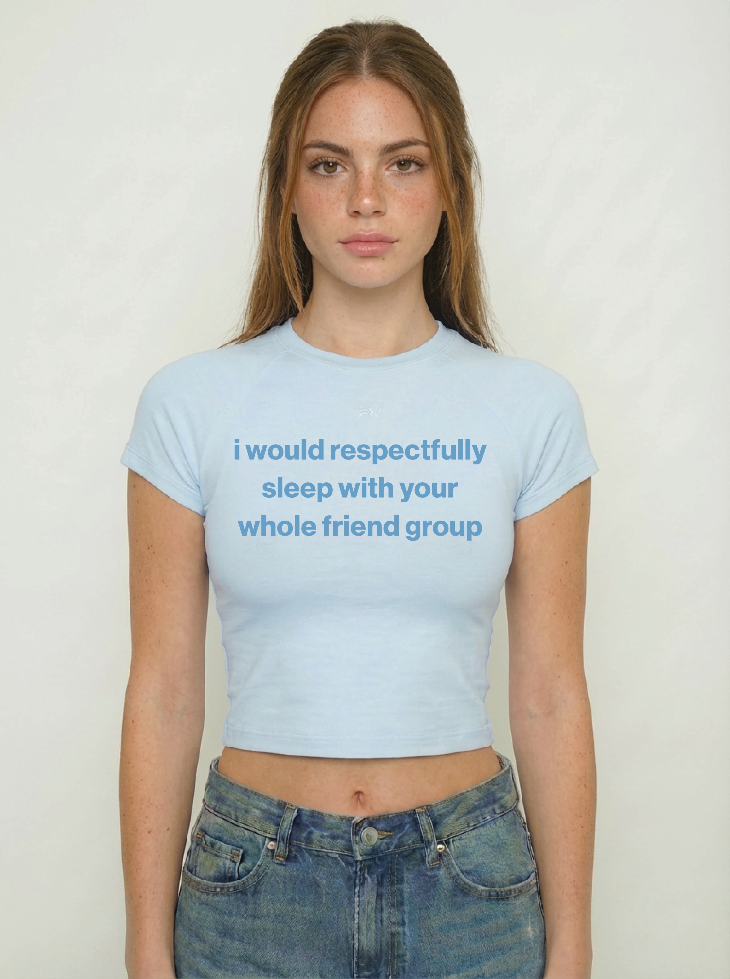 I would respectfully sleep with your whole friend group shirt