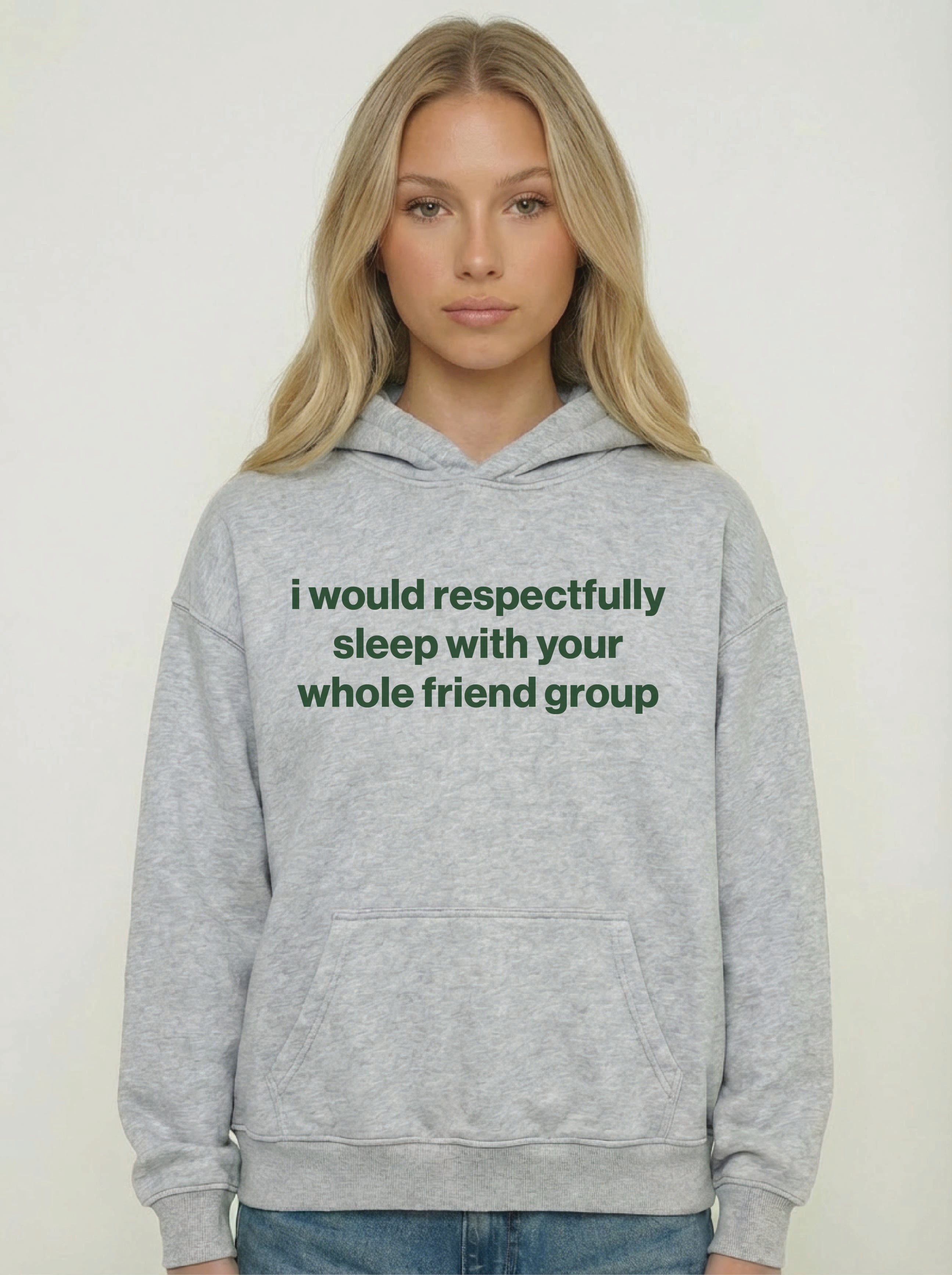 i would respectfully sleep with your whole friend group hoodie