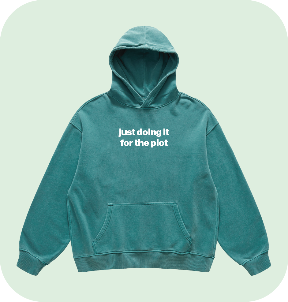 just doing it for the plot hoodie