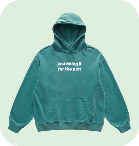 just doing it for the plot hoodie