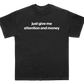 just give me attention and money shirt