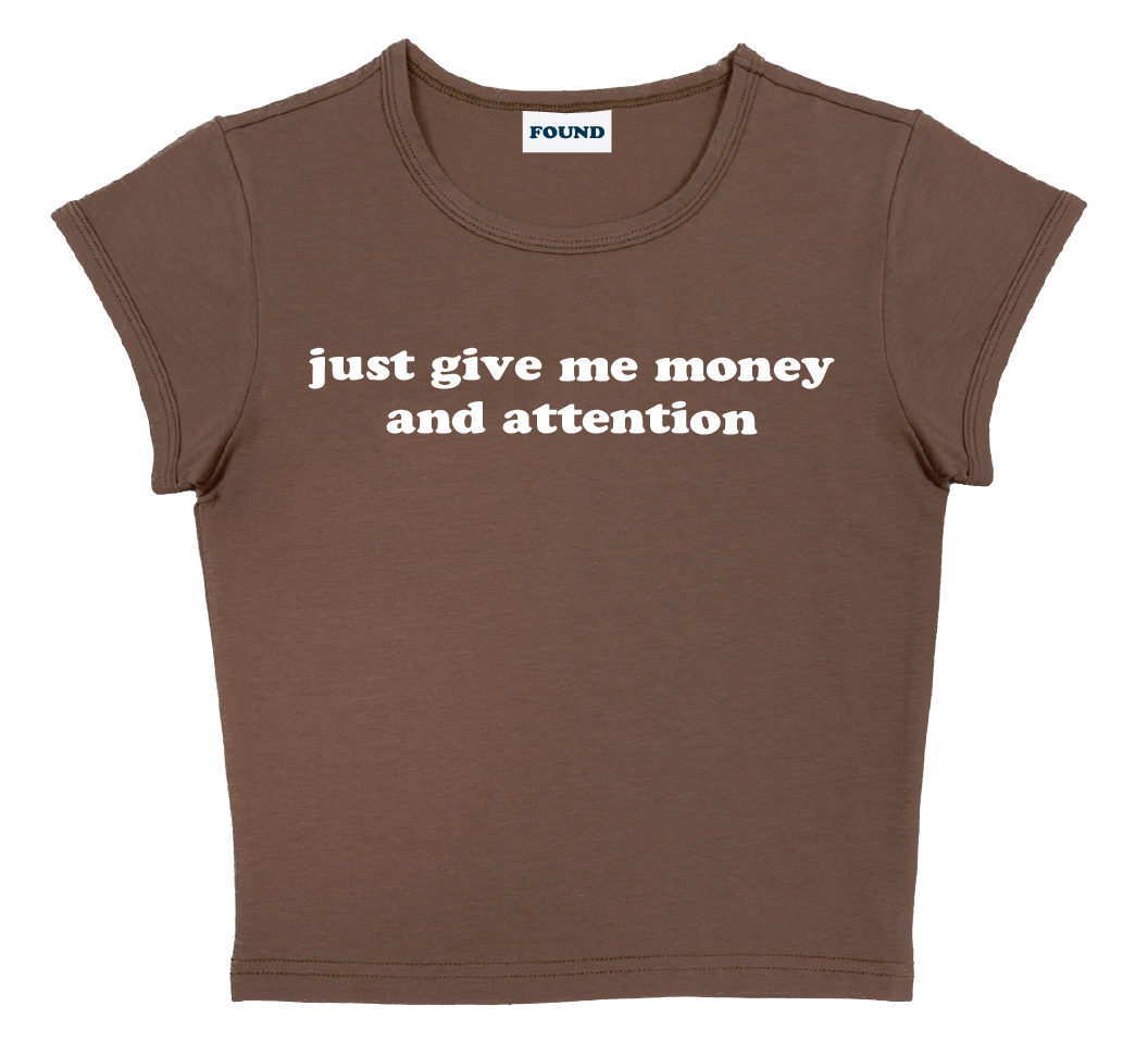 just give me money and attention baby tee