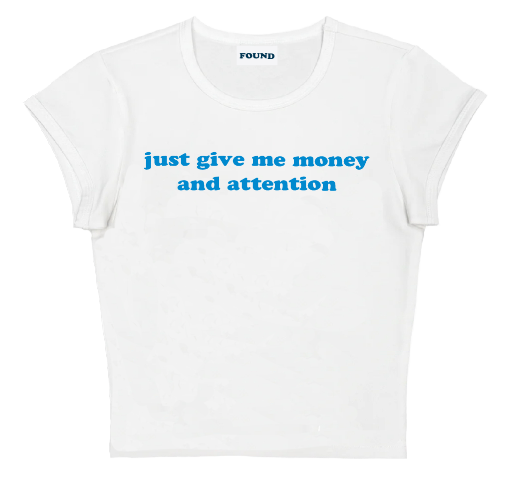 just give me money and attention baby tee