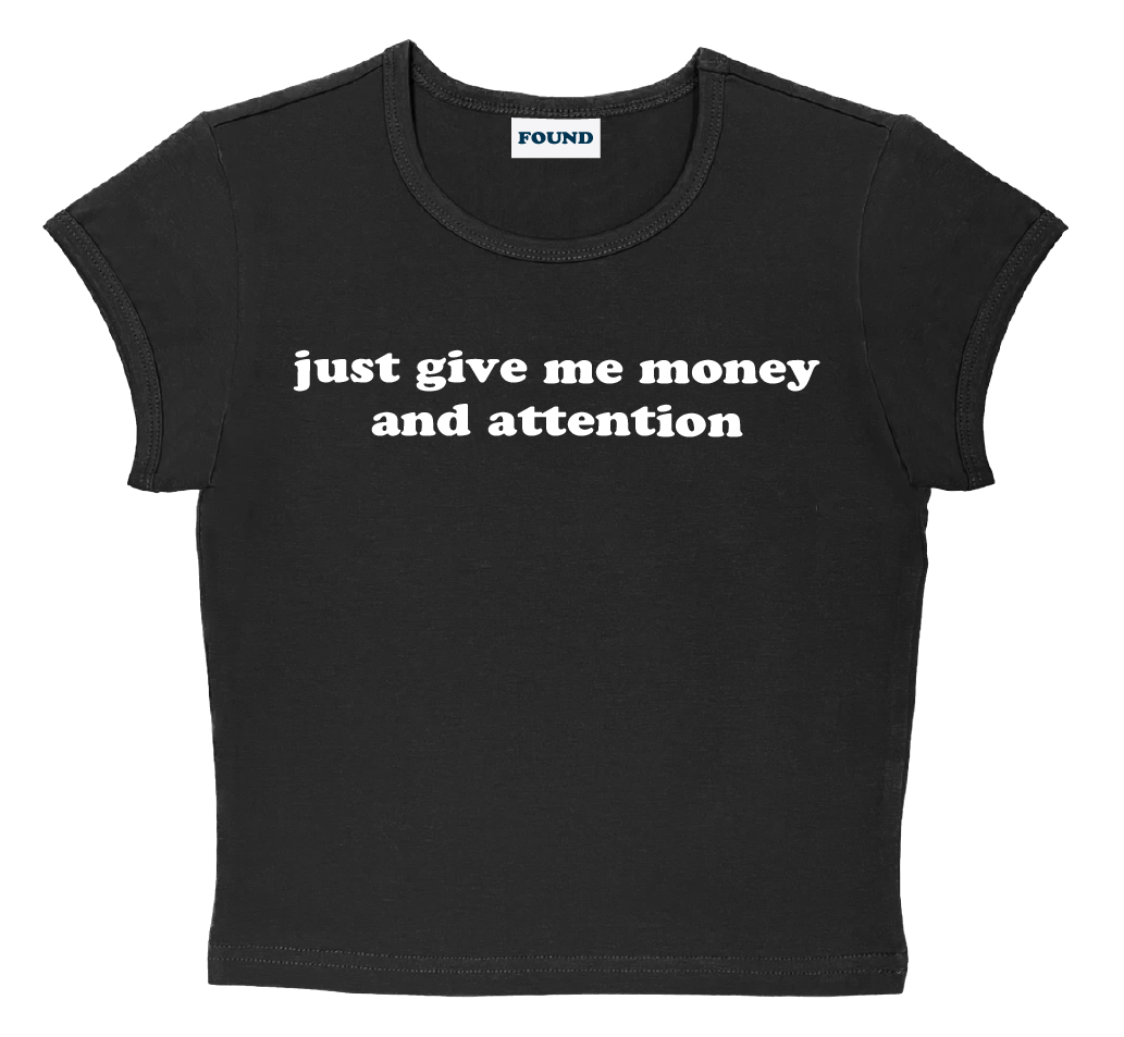 just give me money and attention baby tee