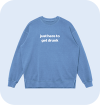 just here to get drunk sweatshirt