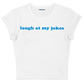 laugh at my jokes baby tee