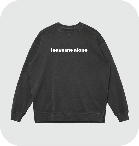 leave me alone sweatshirt