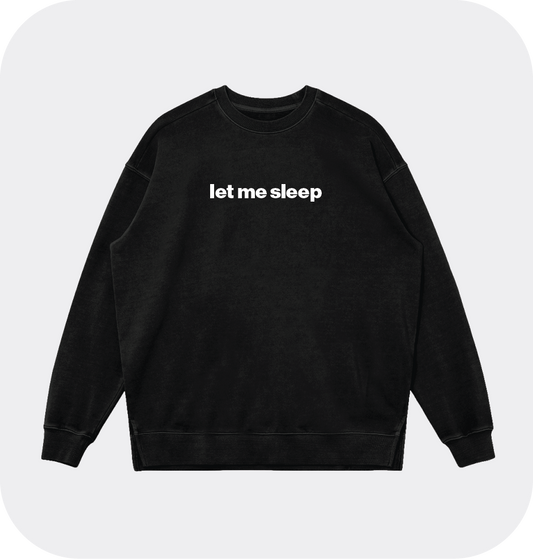 let me sleep sweatshirt