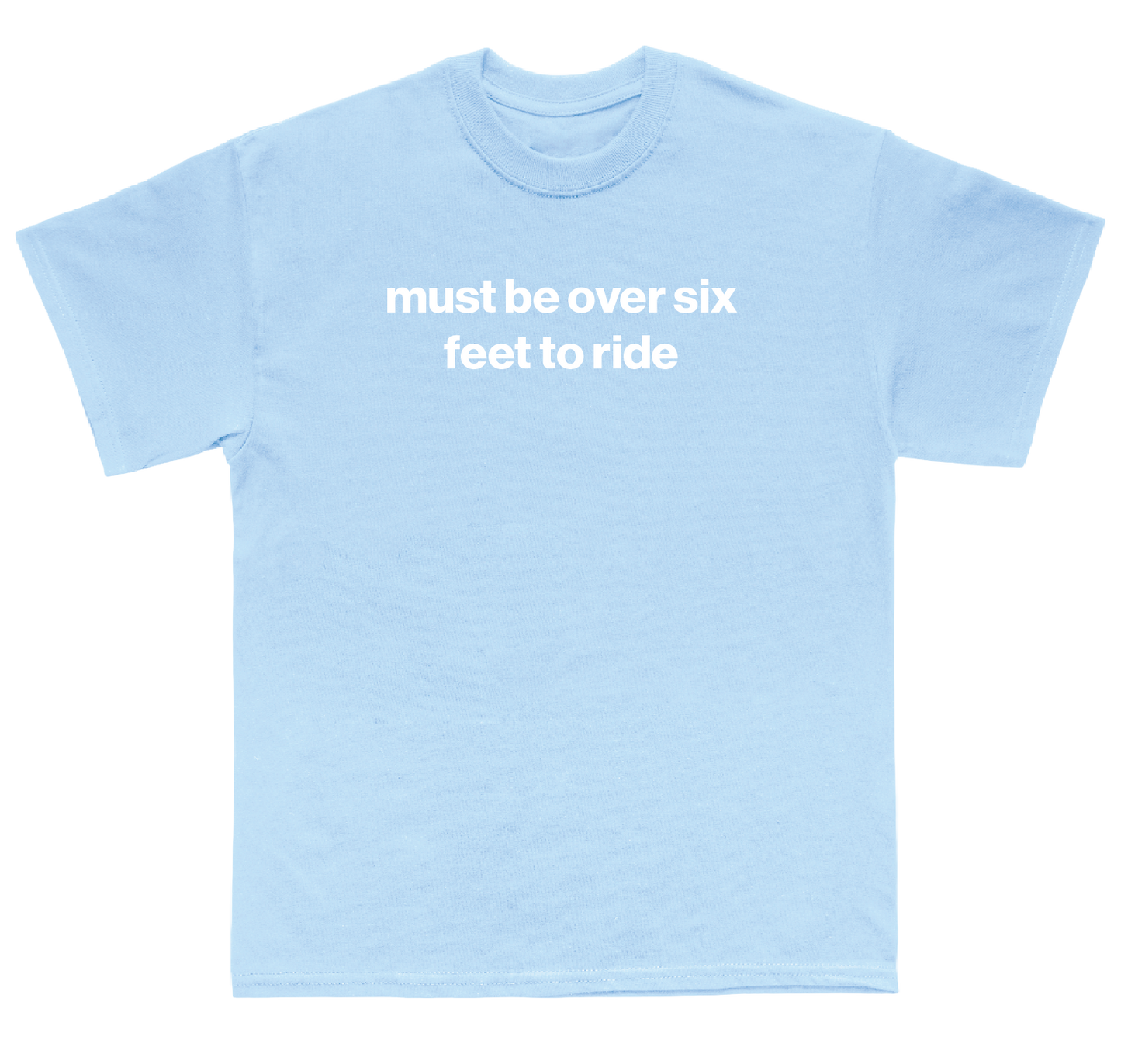 must be over six feet to ride shirt
