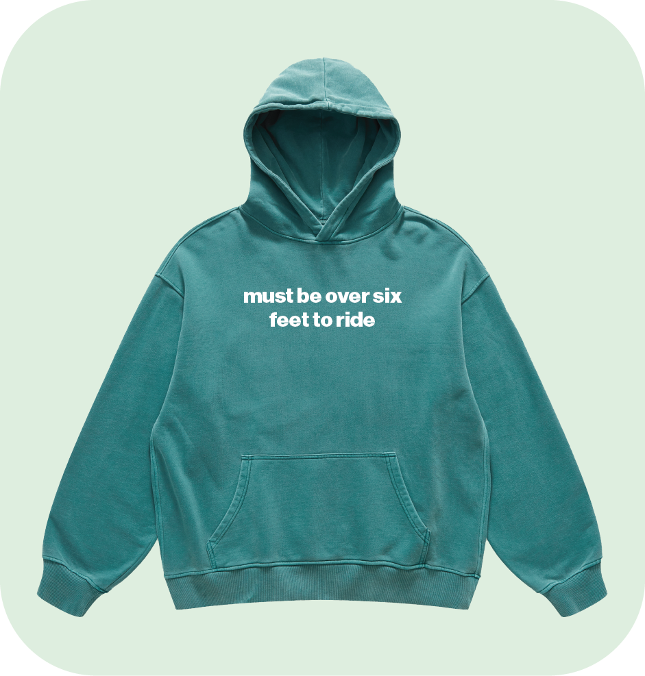 must be over six feet to ride hoodie