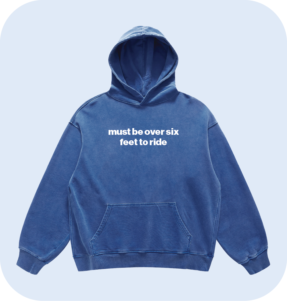must be over six feet to ride hoodie