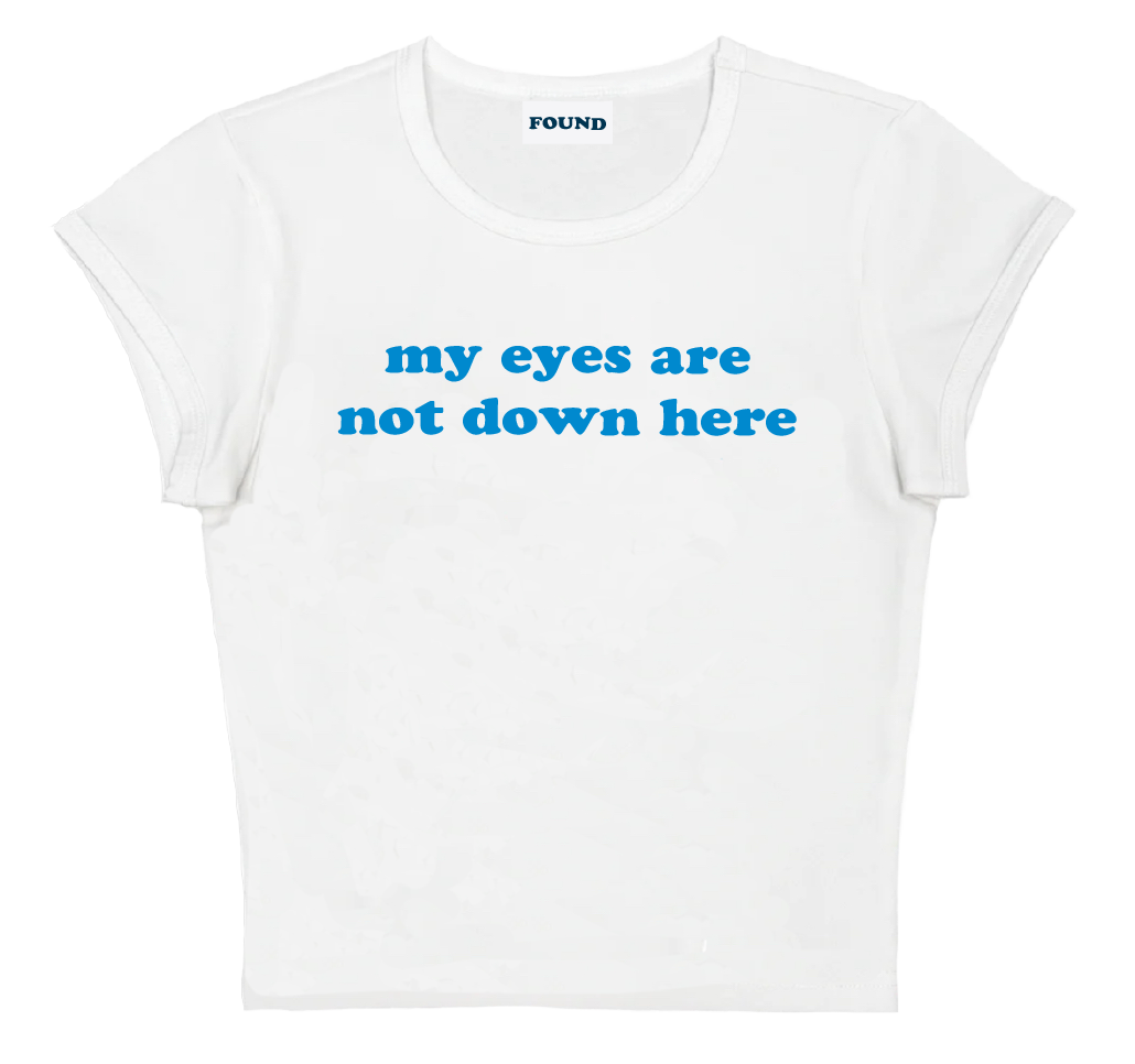 my eyes are not down here baby tee