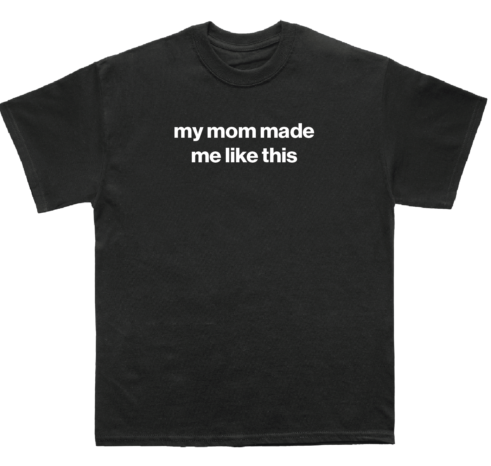 my mom made me like this shirt