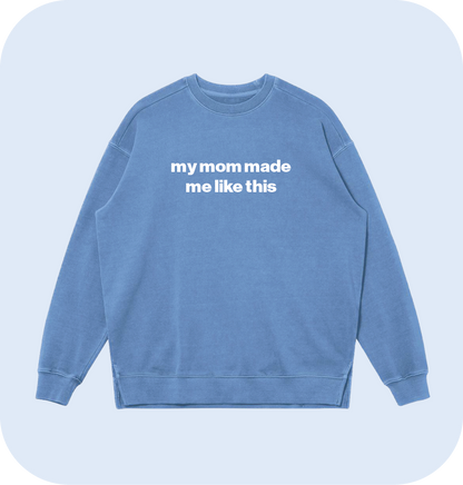 my mom made me like this sweatshirt