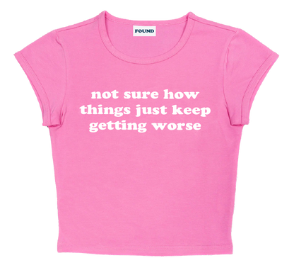 not sure how things just keep getting worse baby tee