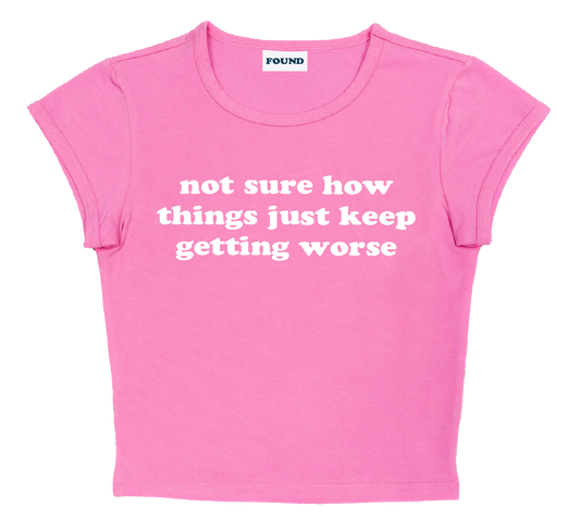 not sure how things just keep getting worse baby tee