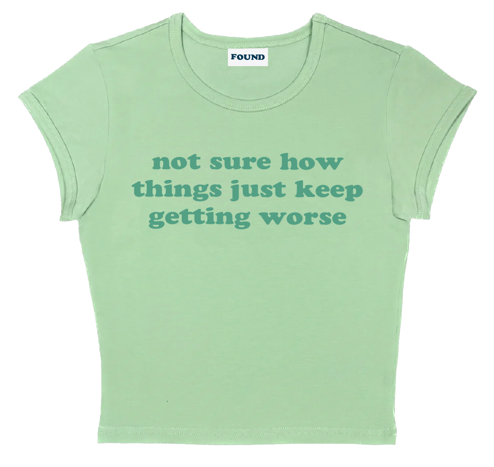 not sure how things just keep getting worse baby tee