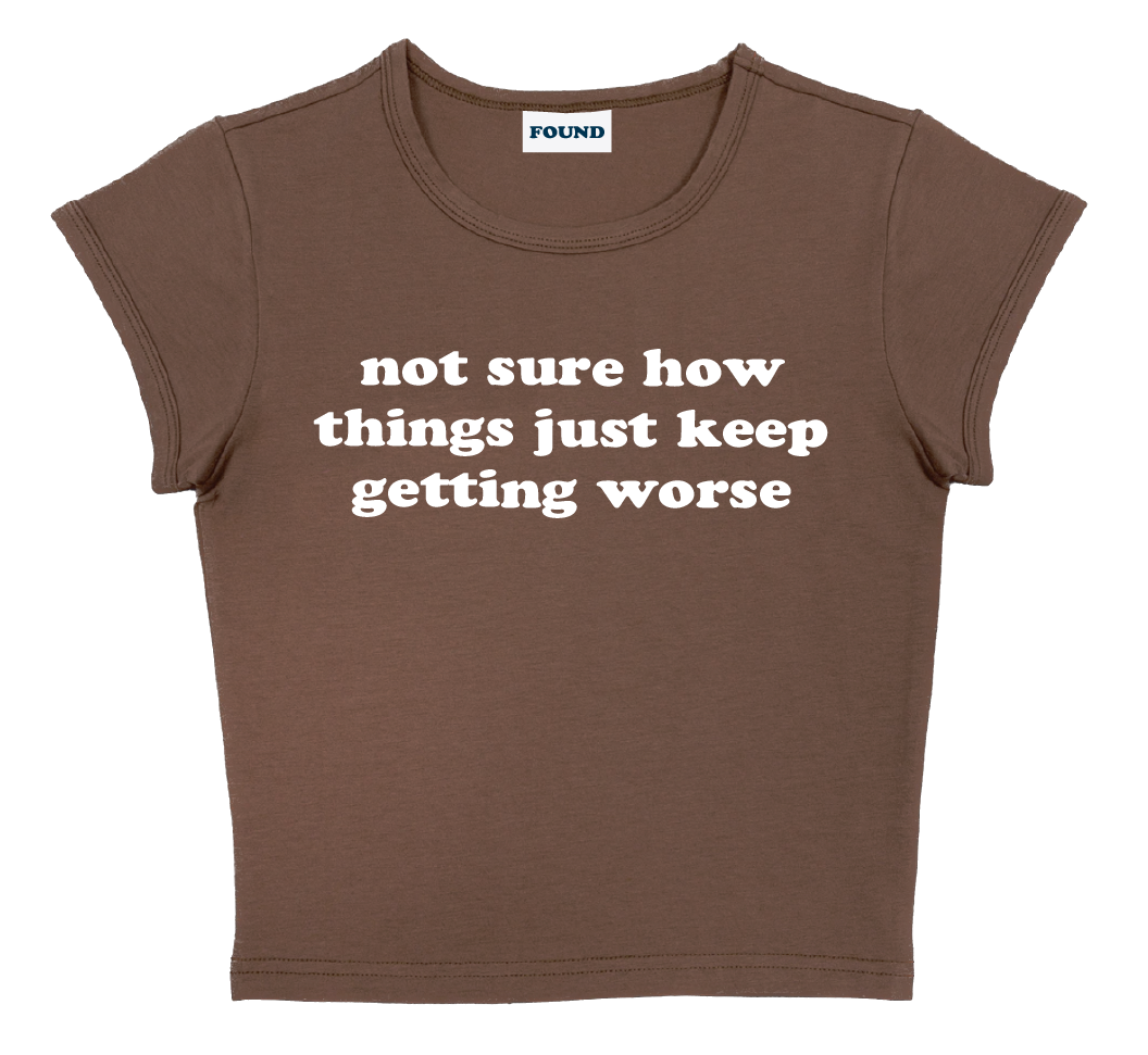 not sure how things just keep getting worse baby tee