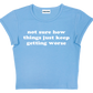 not sure how things just keep getting worse baby tee