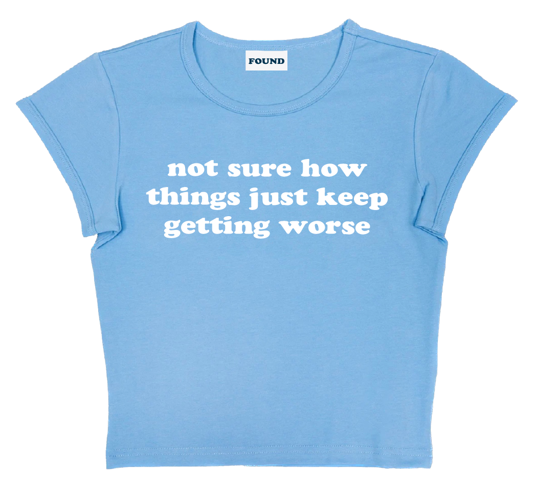 not sure how things just keep getting worse baby tee