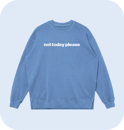 not today please sweatshirt