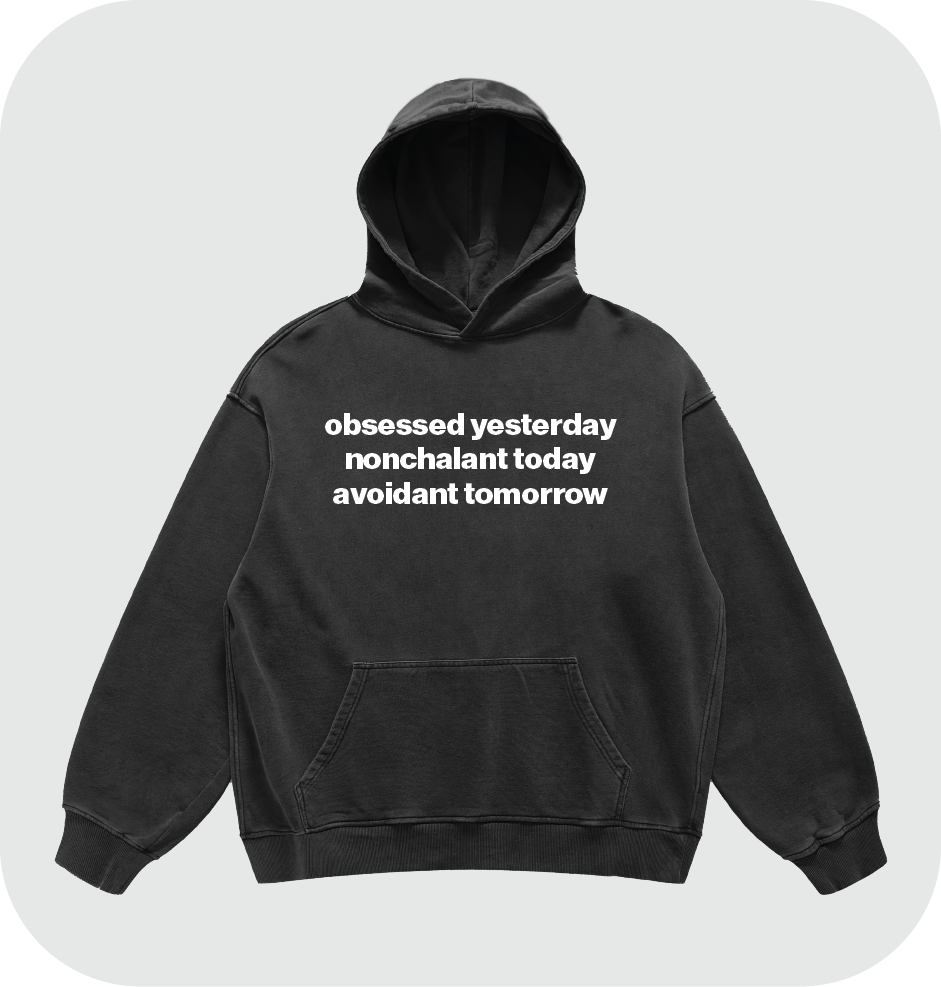obsessed yesterday nonchalant today avoidant tomorrow hoodie