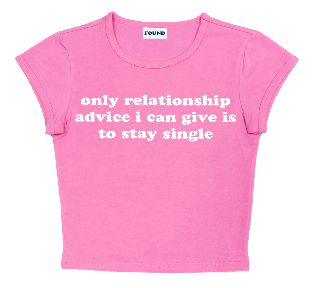 only relationship advice i can give is to stay single baby tee