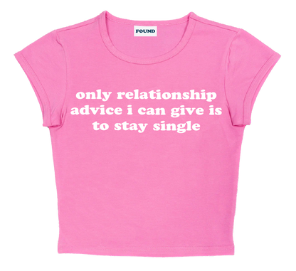 only relationship advice i can give is to stay single baby tee