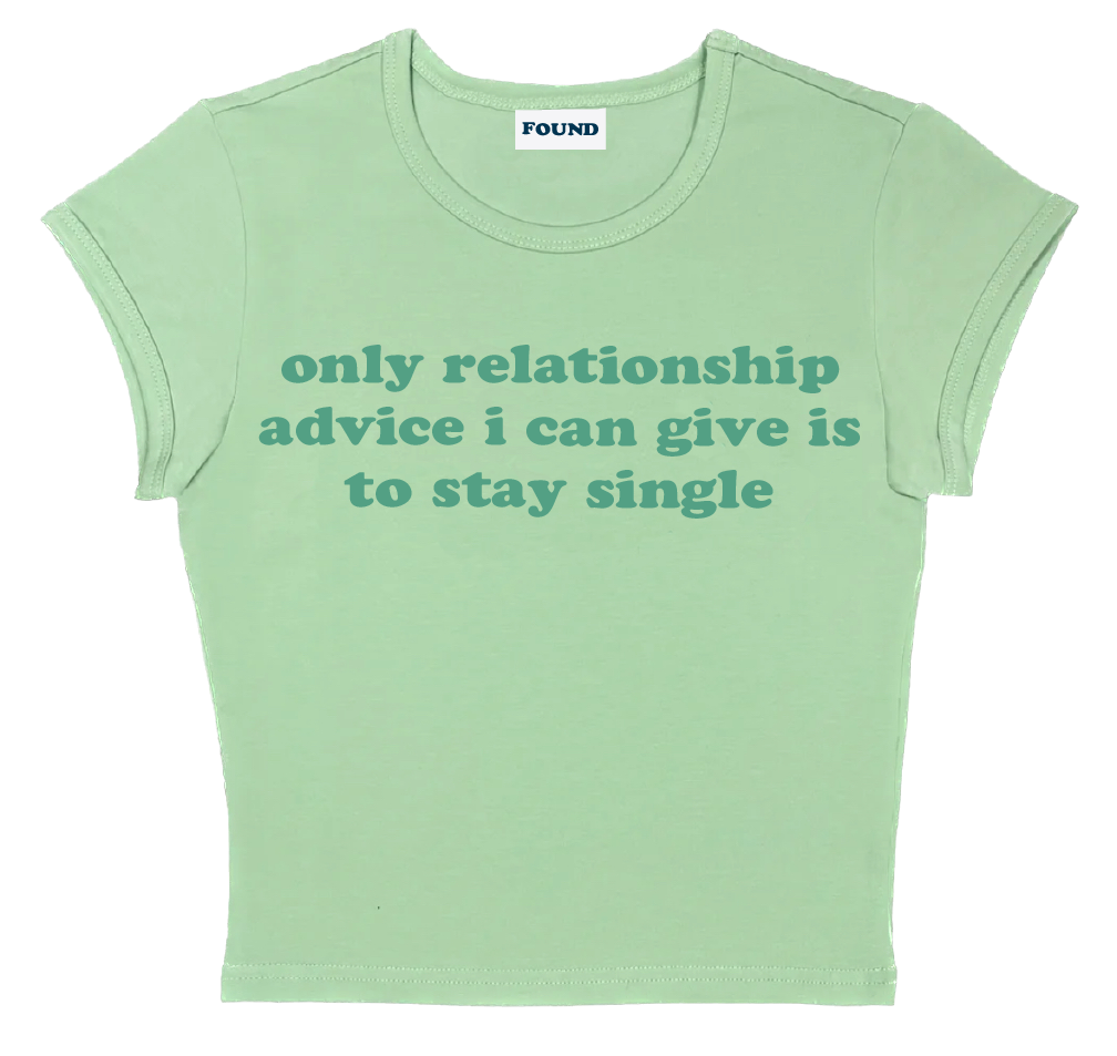 only relationship advice i can give is to stay single baby tee