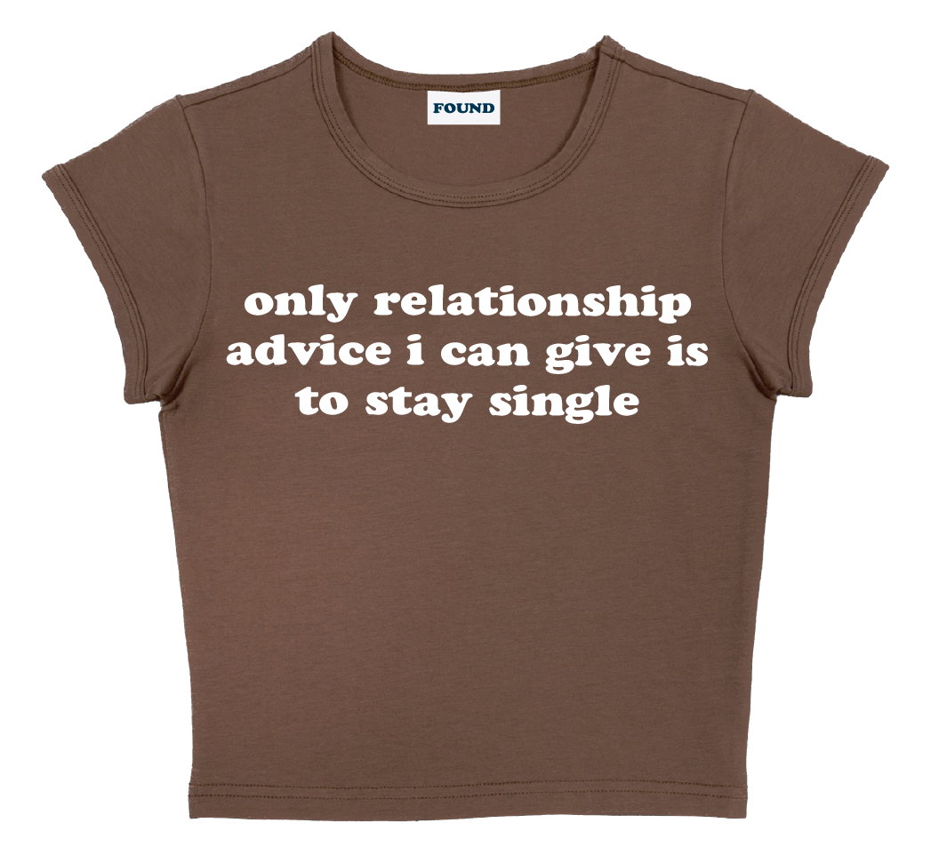 only relationship advice i can give is to stay single baby tee