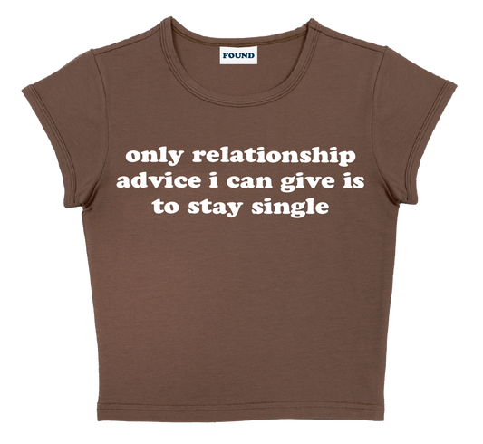 only relationship advice i can give is to stay single baby tee