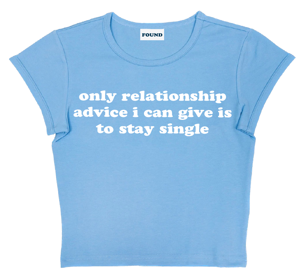 only relationship advice i can give is to stay single baby tee