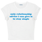 only relationship advice i can give is to stay single baby tee