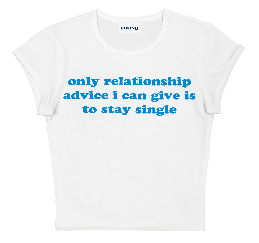 only relationship advice i can give is to stay single baby tee