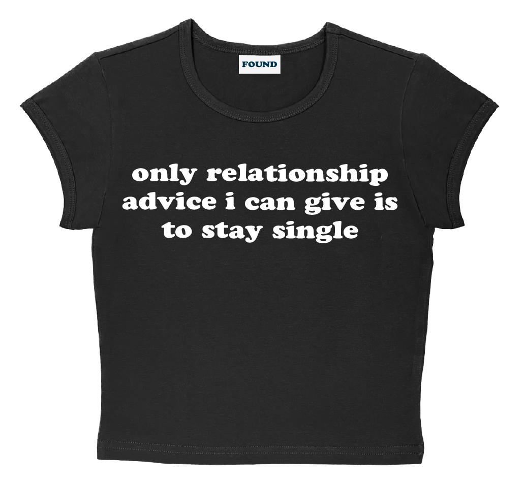 only relationship advice i can give is to stay single baby tee