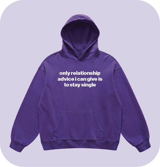 only relationship advice i can give is to stay single hoodie
