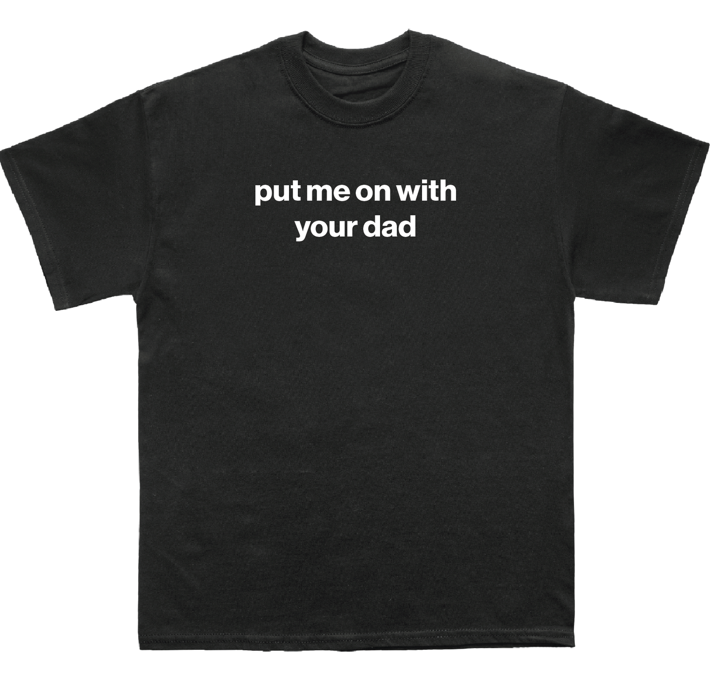 put me on with your dad shirt