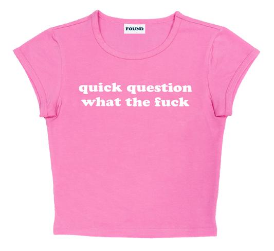 quick question what the fuck baby tee