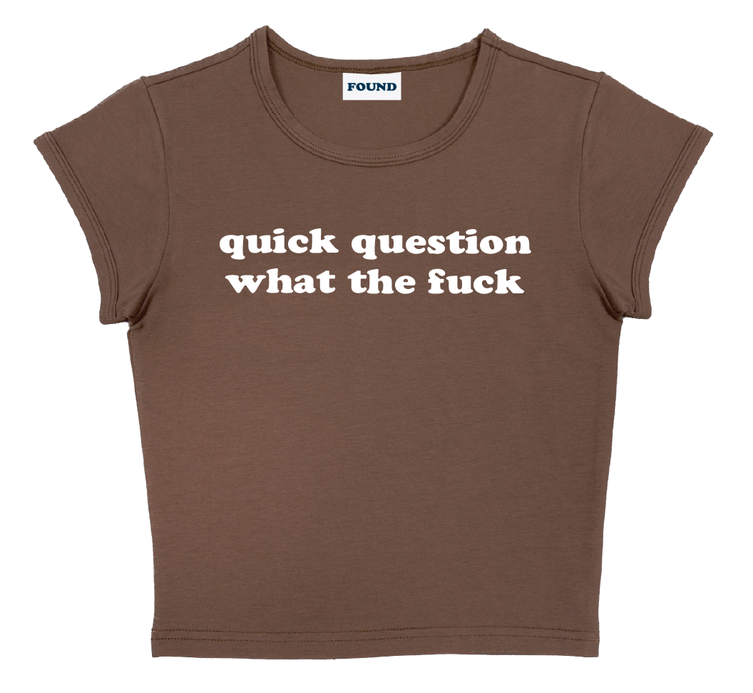 quick question what the fuck baby tee